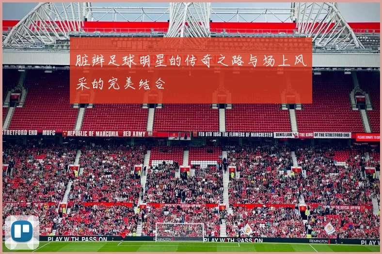 脏辫足球明星的传奇之路与场上风采的完美结合